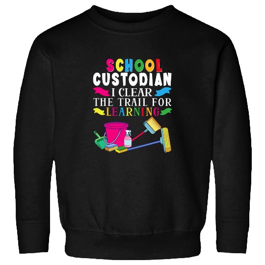 School Custodian I Clear The Trail For Learning Appreciation 21 Sweatshirts