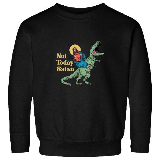 Dinosaur Pet Not Today Satan Jesus Riding Dinosaur T rexs Funny Sarcastic Sweatshirts
