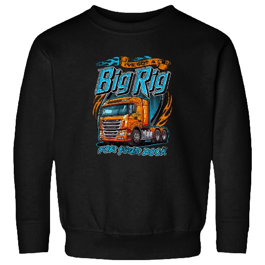 Ive got a big rig for your dock Trucker Truck Driver Funny 22 Sweatshirts