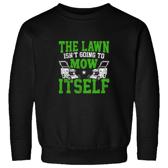 Lawn Mower Fun The Lawn Isnt Going To Mow Itself Lawn Mowing Caretaker Sweatshirts
