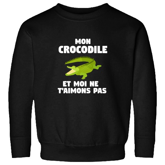 Alligator Pet Mon Crocodile Et Moi ne Taimons Pas French Language Sweatshirts