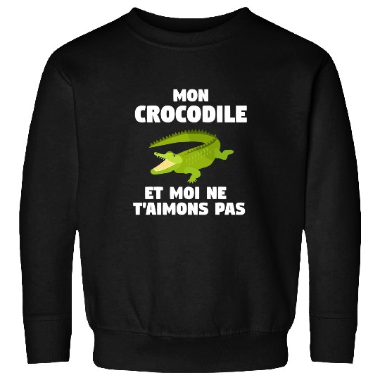Alligator Pet Mon Crocodile Et Moi ne Taimons Pas French Language Sweatshirts