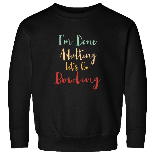 Sport Bowling Done Adulting Lets Go Bowling Vacation Bowler Tour Hobby Sweatshirts