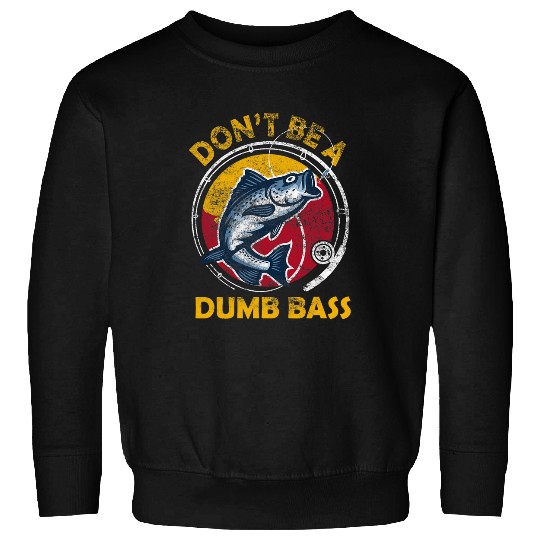 Fishing Fun Funny Dont Be A Dumb Bass Fish Dad Adult Humor Papa Fishing Sweatshirts