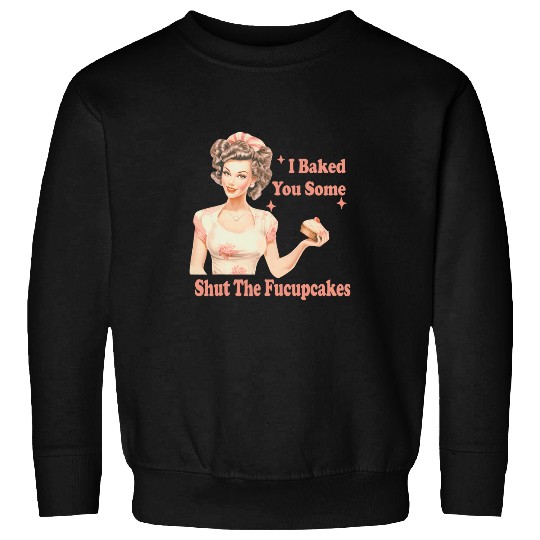 Funny vintages Housewife I Baked You Some Shut The Fucupcakes 27 Sweatshirts