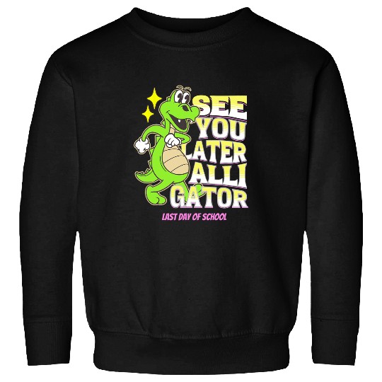 Alligator Pet Last Day Of School See You Later Alligator Teacher Student Sweatshirts