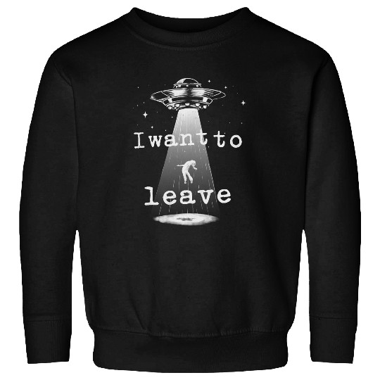 Aliens UFO Funny vintages Alien Abduction UFO I Want To Leave Sweatshirts