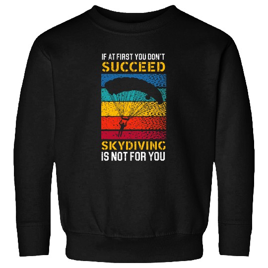 If At First You Dont Succeed Skydiving Is Not For You Sweatshirts