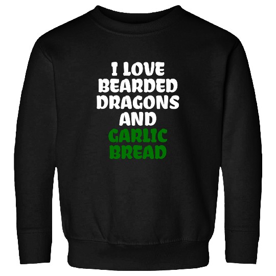 Bearded Dragon Pet I Love Bearded Dragons And Garlic Bread Sweatshirts