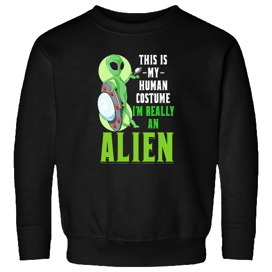Aliens UFO Funny Sci Fi This Is My Human Costume Im Really An Alien 22 Sweatshirts