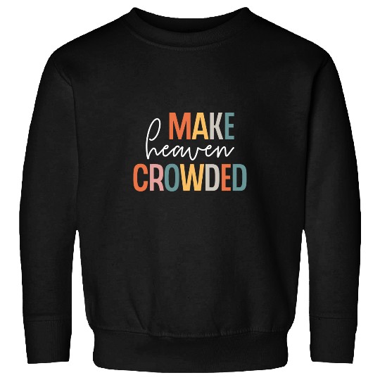 Make Heaven Crowded Jesus Believer Religious Christian Sweatshirts