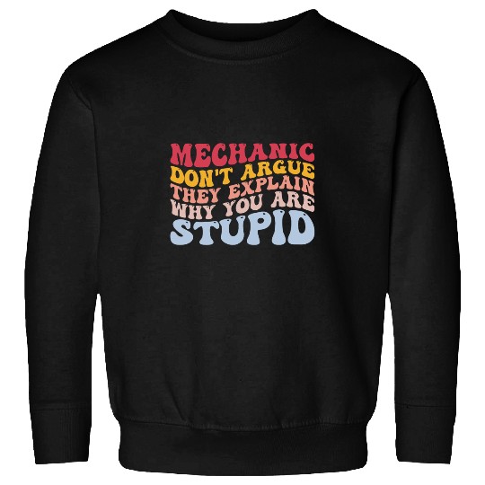 Mechanic Dont Argue You Stupid Mechanic Car Lover Repairman Sweatshirts