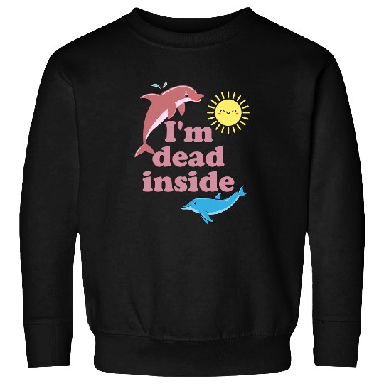Dolphin Pet Gift Im Deads Inside Funny Dolphin Apparel Sweatshirts