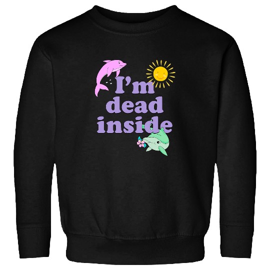 Dolphin Pet Gift Im Deads Inside Dolphin Funny Humor Sarcastic Quote Sweatshirts