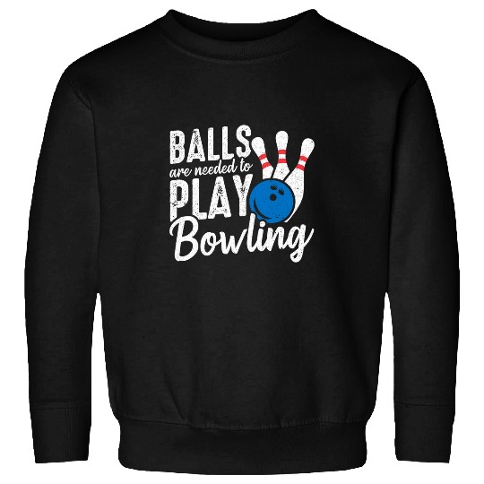 Sport Bowling Balls Are Needed To Play Bowling Sweatshirts