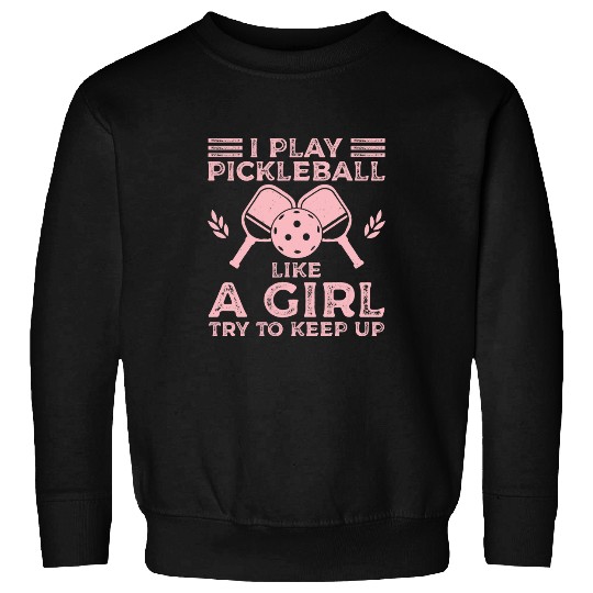 Sport Pickleball I Play Pickleball Like A Girl Try To Keep Up Athletic Game Sweatshirts