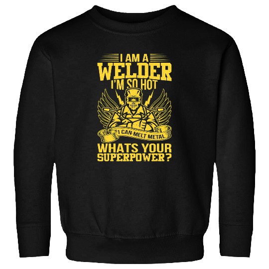 Welder Job Im A Welder Im So Hot I Can Melt Metal Whats Your Superpower Sweatshirts