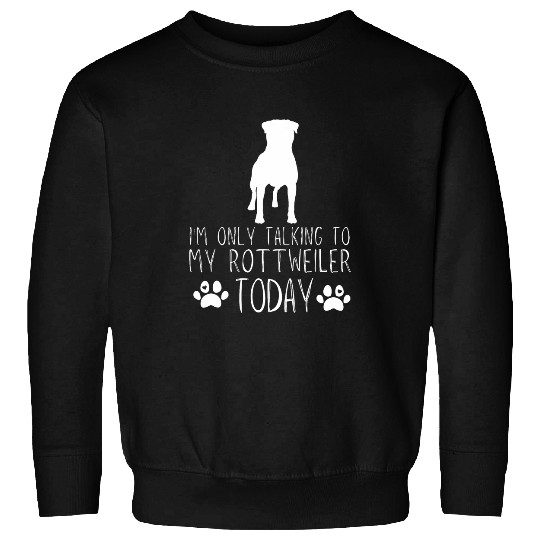 Rottweiler Pet Im Only Talking To My Rottweiler Today Sweatshirts
