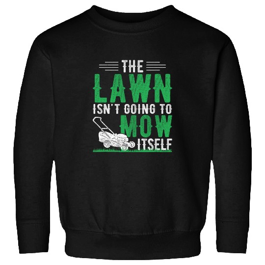 Lawn Mower Fun The Lawn Isnt Going To Mow Itself Caretaker Lawn Mowing Sweatshirts