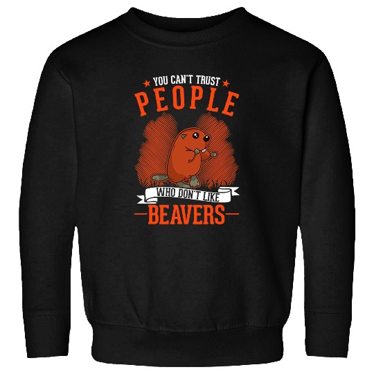 Beaver Pet You cant trust people who dont like Beavers 04 Sweatshirts