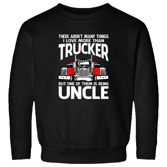 Truck Fun There Arent Many Things I Love More Than Trucker Uncle Sweatshirts