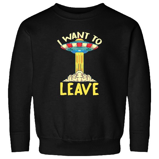 Aliens UFO Believer I Want To Leave UFO Abduction Alien 22 Sweatshirts