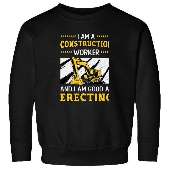 Excavator Fun I Am A Construction Worker Dig Construction Site 7 Sweatshirts