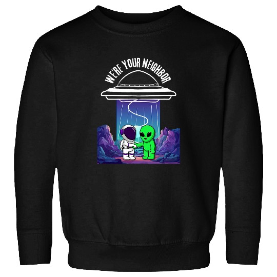 Aliens UFO Funny Were your Neighbor Alien UFO Astronaut Pilot Space Sweatshirts