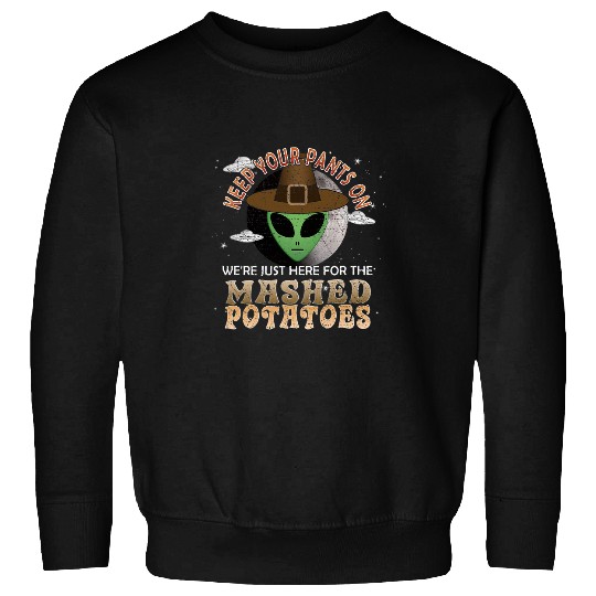 Aliens UFO Funny Thanksgiving Alien Just Here For The Mashed Potatoes Sweatshirts