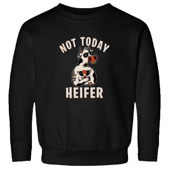 Cow Pet Not today Heifer Sweatshirts