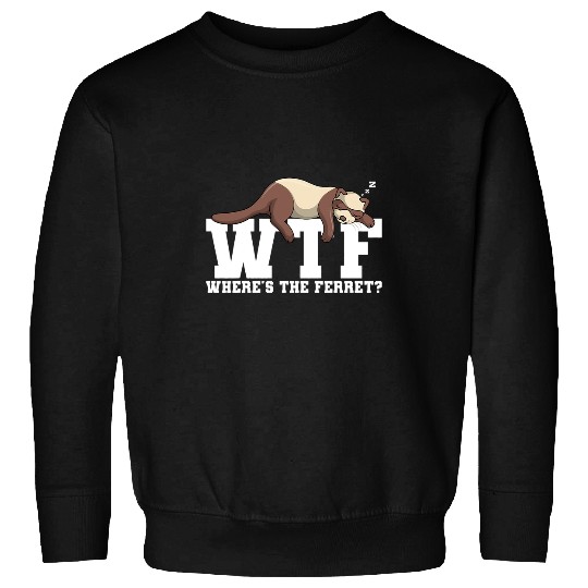 Ferret Pet Wtf Wheres The Ferret Animal Lover 12 Sweatshirts