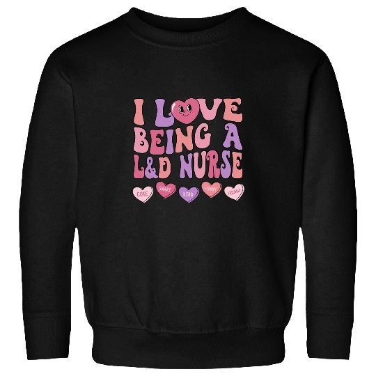 nurses Job I Love Being A Ld nurses Valentines Day Women nurses Sweatshirts