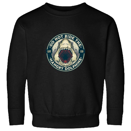 Shark Pet Quote Cape Cod Do Not Pet the Hangry Dolphins Sweatshirts