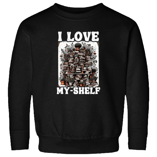 Book Fun I Love MyShelf Reading Self Love Bookworm Funny Book Sweatshirts