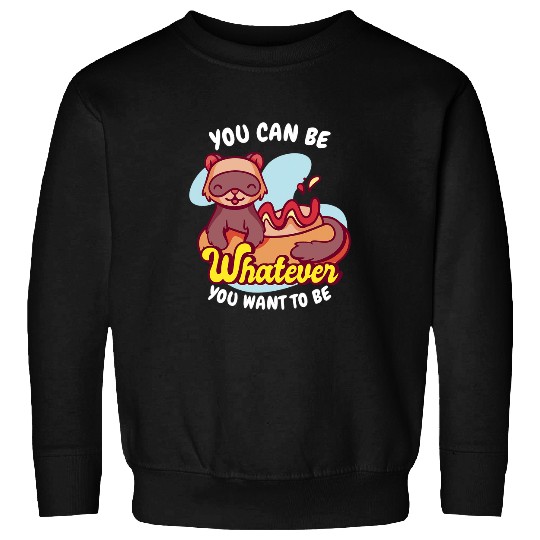 Ferret Pet You Be Whatever You Want To Be Weasel Ferret Sweatshirts