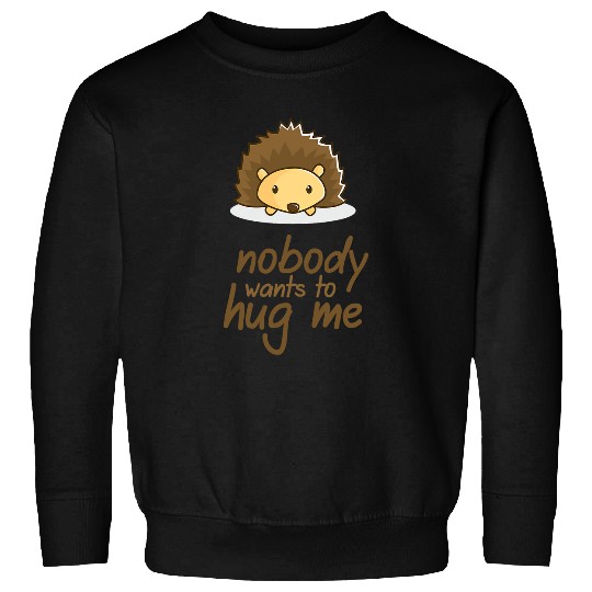 Hedgehog Pet Sad Hedgehogs Nobody wants to hug me Sweatshirts
