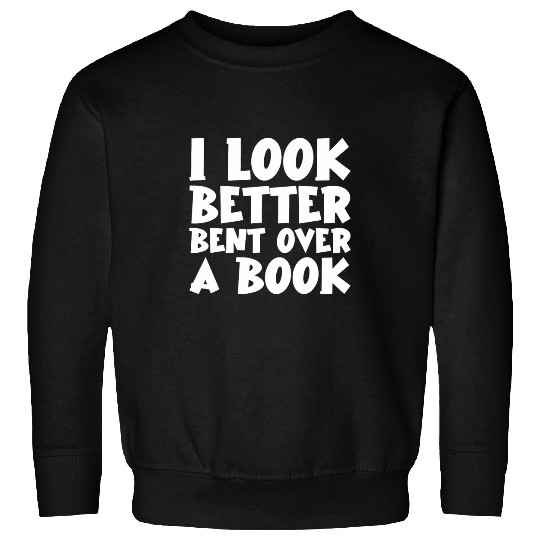 Book Fun I Look Better Bent Over A Book Avid Reader Geek Chic 10 Sweatshirts