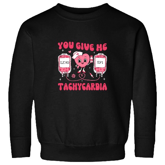 nurses Job You Give Me Tachycardia ICU nurses Life Valentines Day Women Sweatshirts