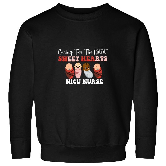 nurses Job Caring For The Cutest Sweethearts Nicu nurses Valentines Day 1 Sweatshirts