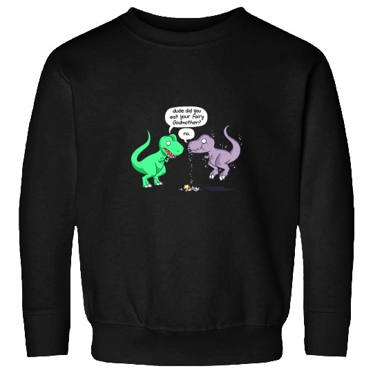 Dinosaur Pet Dude Did You Eat Your Fairy Godmother Funny Dinosaur T Rex Sweatshirts