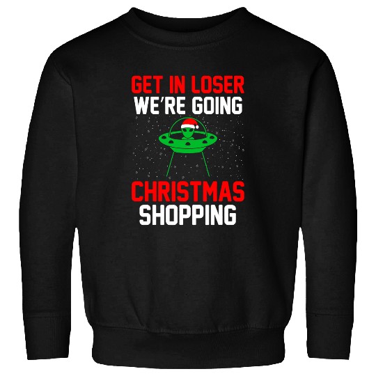 Aliens UFO Get In Loser Were Going Christmas Funny Alien Shopaholic Sweatshirts