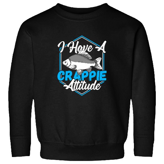 Fishing Fun I Have a Crappie Attitude Crappie Fishing Hunting Sweatshirts