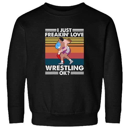 Sport Wrestling I Just Freaking Love Wrestling Ok Fan Fighter BJJ Jiu Jitsu Sweatshirts