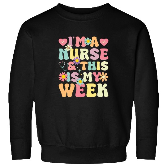 nurses Job Im A nurses And This Is My Week Cute Happy nurses Week 0038 Sweatshirts