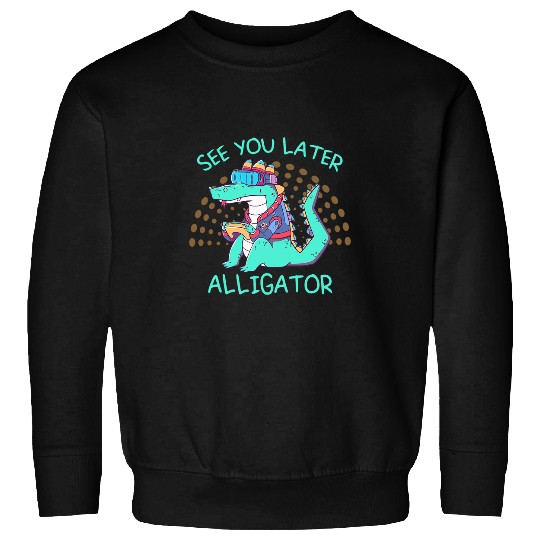 Alligator Pet See You Later Alligator Gaming Crocodile For Nerds Men Women Sweatshirts