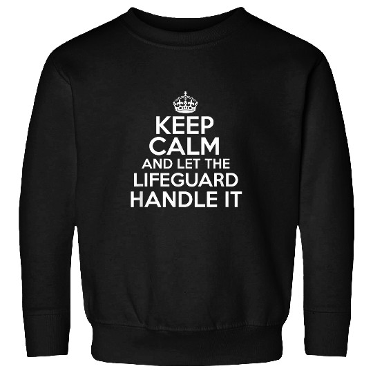 Keep calm and let the Lifeguard handle it Sweatshirts