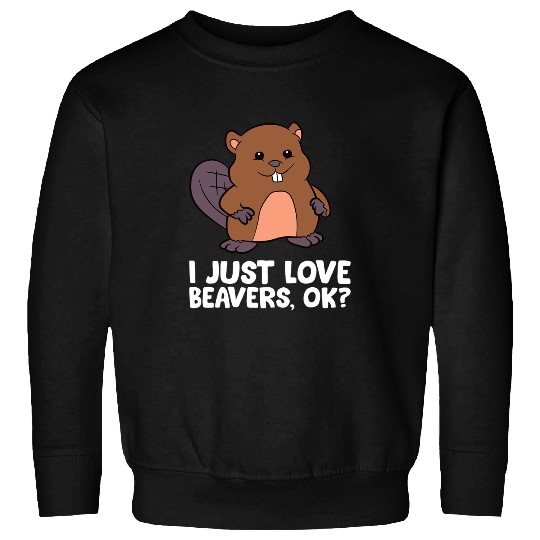 Beaver Pet I just love beavers ok Sweatshirts