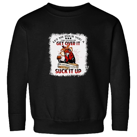 Chicken Pet Let Me Pour You A Tall Glass of Get Over it Chicken Lovers 110 Sweatshirts