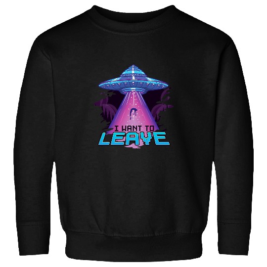 Aliens UFO Cute UFO I Want To Leave Funny Alien Spaceship Pun Sweatshirts