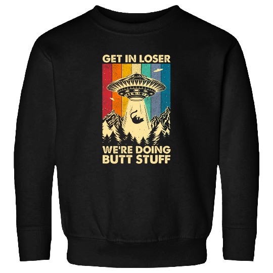 Aliens UFO Get In Loser Were Doing Butt Stuff Funny UFO Cat Retro Sweatshirts